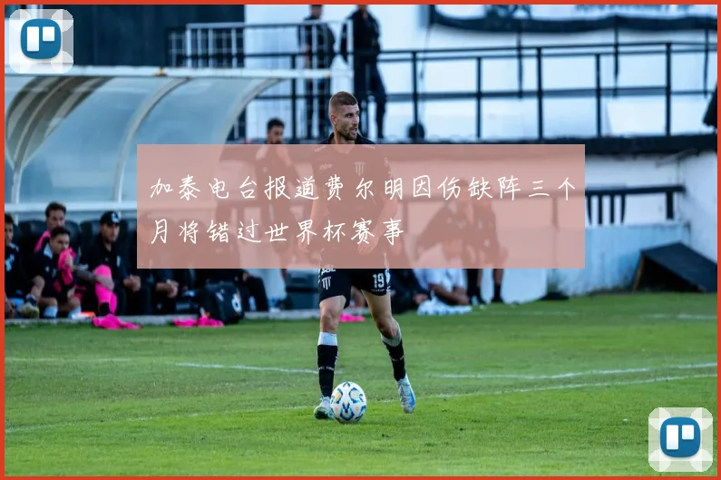 加泰电台报道费尔明因伤缺阵三个月将错过世界杯赛事