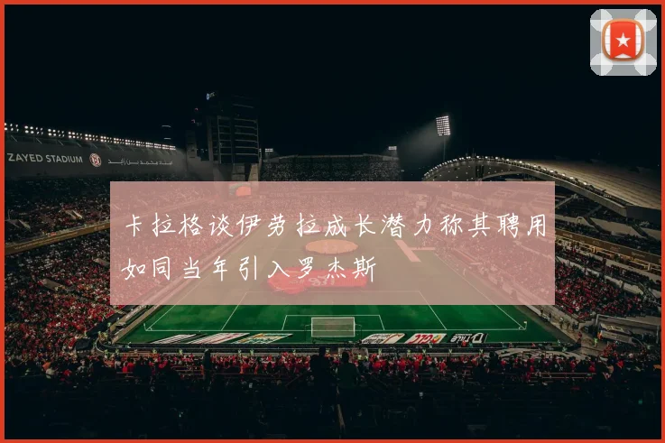 卡拉格谈伊劳拉成长潜力称其聘用如同当年引入罗杰斯